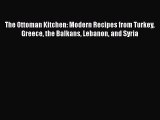 Read The Ottoman Kitchen: Modern Recipes from Turkey Greece the Balkans Lebanon and Syria Ebook