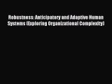 Download Robustness: Anticipatory and Adaptive Human Systems (Exploring Organizational Complexity)