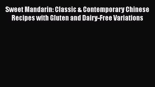 Read Sweet Mandarin: Classic & Contemporary Chinese Recipes with Gluten and Dairy-Free Variations