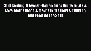 Read Still Smiling: A Jewish-Italian Girl's Guide to Life & Love Motherhood & Mayhem Tragedy