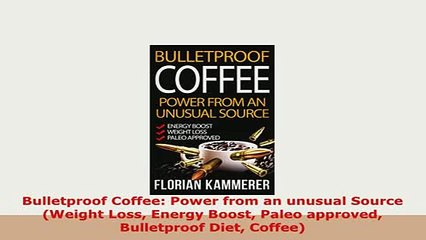 Download  Bulletproof Coffee Power from an unusual Source Weight Loss Energy Boost Paleo approved Free Books