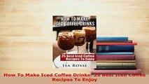 Download  How To Make Iced Coffee Drinks 25 Best Iced Coffee Recipes To Enjoy Read Online