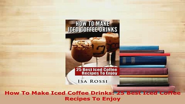 Download How To Make Iced Coffee Drinks 25 Best Iced Coffee Recipes To Enjoy Read Online