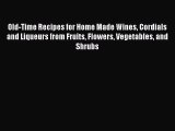Read Old-Time Recipes for Home Made Wines Cordials and Liqueurs from Fruits Flowers Vegetables