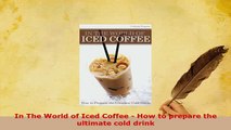 Download  In The World of Iced Coffee  How to prepare the ultimate cold drink Ebook