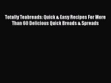 Read Totally Teabreads: Quick & Easy Recipes For More Than 60 Delicious Quick Breads & Spreads