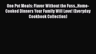 Read One Pot Meals: Flavor Without the Fuss...Home-Cooked Dinners Your Family Will Love! (Everyday