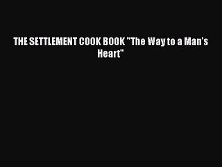 Read THE SETTLEMENT COOK BOOK The Way to a Man's Heart PDF Online