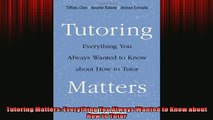 FREE DOWNLOAD  Tutoring Matters Everything You Always Wanted to Know about How to Tutor  BOOK ONLINE