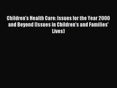 Read Children's Health Care: Issues for the Year 2000 and Beyond (Issues in Children's and