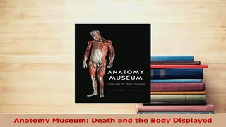 Read  Anatomy Museum Death and the Body Displayed Ebook Free