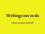 10 Dinge, die Sie nicht tun sollten ...wenn sie fussball spielen