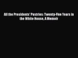 Read All the Presidents' Pastries: Twenty-Five Years in the White House A Memoir PDF Online