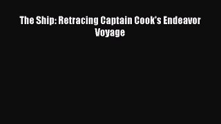 Read The Ship: Retracing Captain Cook's Endeavor Voyage PDF Online