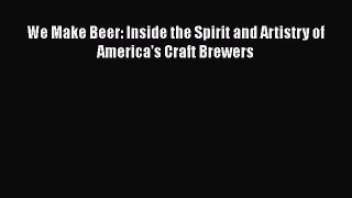 Read We Make Beer: Inside the Spirit and Artistry of America's Craft Brewers Ebook Free