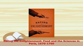 Read  Eating the Enlightenment Food and the Sciences in Paris 16701760 Ebook Free