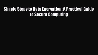 [PDF] Simple Steps to Data Encryption: A Practical Guide to Secure Computing [Read] Online