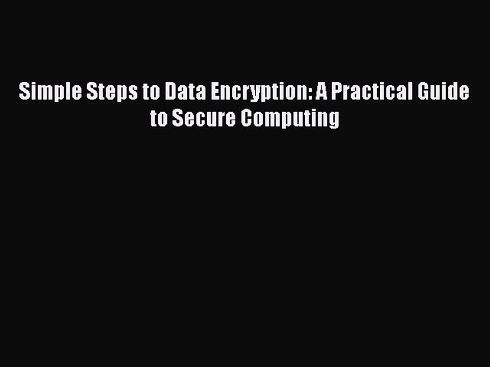 [PDF] Simple Steps to Data Encryption: A Practical Guide to Secure Computing [Read] Online