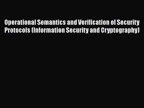 [PDF] Operational Semantics and Verification of Security Protocols (Information Security and