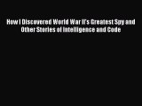 [PDF] How I Discovered World War II's Greatest Spy and Other Stories of Intelligence and Code