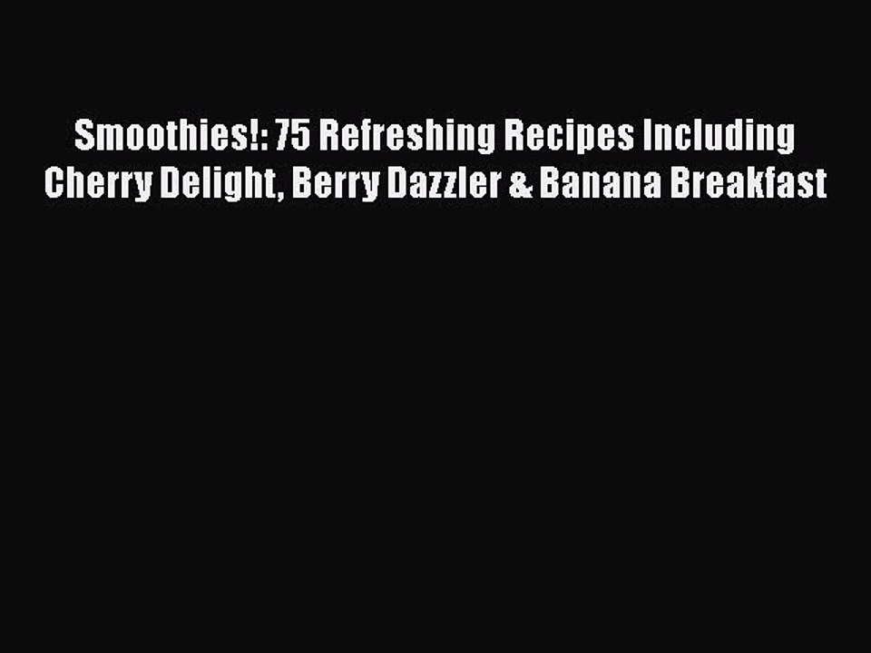 Read Smoothies!: 75 Refreshing Recipes Including Cherry Delight Berry Dazzler & Banana Breakfast
