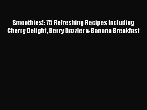 Read Smoothies!: 75 Refreshing Recipes Including Cherry Delight Berry Dazzler & Banana Breakfast