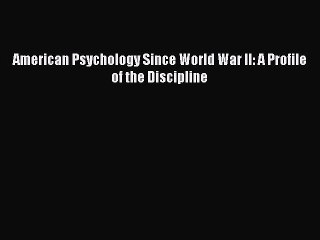 [Read PDF] American Psychology Since World War II: A Profile of the Discipline  Full EBook