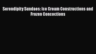 [Download] Serendipity Sundaes: Ice Cream Constructions and Frozen Concoctions  Full EBook