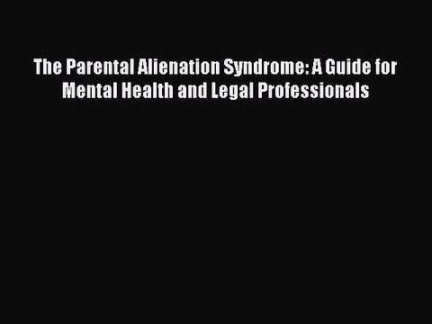 [PDF] The Parental Alienation Syndrome: A Guide for Mental Health and Legal Professionals