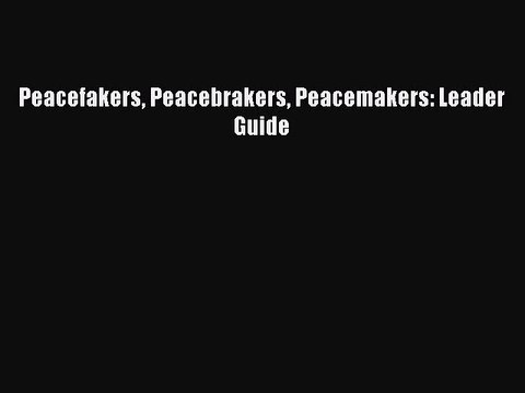 [PDF] Peacefakers Peacebrakers Peacemakers: Leader Guide Full EBook
