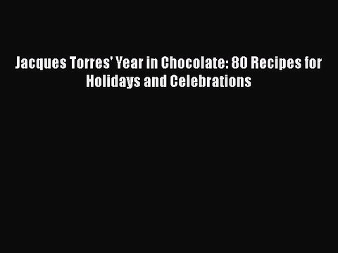 [PDF] Jacques Torres' Year in Chocolate: 80 Recipes for Holidays and Celebrations Full EBook