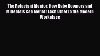 PDF The Reluctant Mentor: How Baby Boomers and Millenials Can Mentor Each Other in the Modern