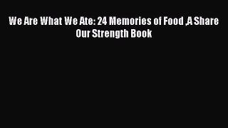 Read We Are What We Ate: 24 Memories of Food A Share Our Strength Book Ebook Free