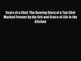 Read Scars of a Chef: The Searing Story of a Top Chef Marked Forever by the Grit and Grace