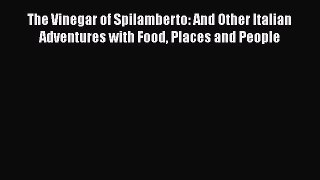 Read The Vinegar of Spilamberto: And Other Italian Adventures with Food Places and People Ebook