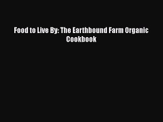 Read Food to Live By: The Earthbound Farm Organic Cookbook Ebook Free