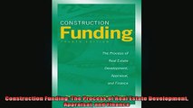 READ book  Construction Funding The Process of Real Estate Development Appraisal and Finance Online Free