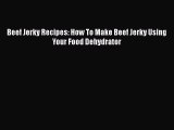 [PDF] Beef Jerky Recipes: How To Make Beef Jerky Using Your Food Dehydrator  Book Online