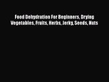 [Download] Food Dehydration For Beginners Drying Vegetables Fruits Herbs Jerky Seeds Nuts