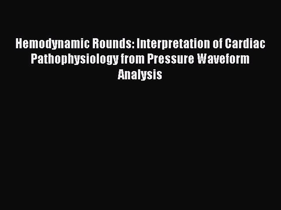 Read Hemodynamic Rounds: Interpretation of Cardiac Pathophysiology from Pressure Waveform Analysis
