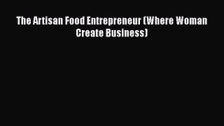 Read The Artisan Food Entrepreneur (Where Woman Create Business) Ebook Free
