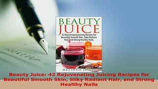 PDF  Beauty Juice 42 Rejuvenating Juicing Recipes for Beautiful Smooth Skin Silky Radiant Hair Read Online