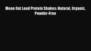 Download Moan Out Loud Protein Shakes: Natural Organic Powder-Free PDF Free