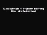 [Read PDF] 40 Juicing Recipes For Weight Loss and Healthy Living (Juicer Recipes Book)  Full