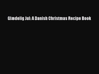 [PDF] Glædelig Jul: A Danish Christmas Recipe Book Free Books