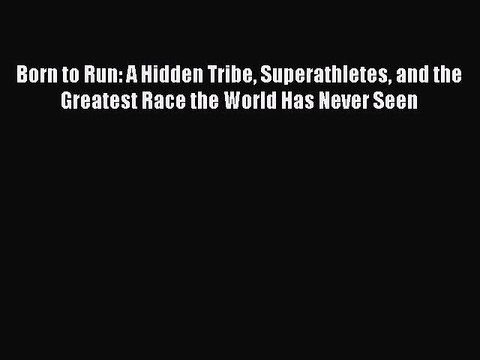 [Download] Born to Run: A Hidden Tribe Superathletes and the Greatest Race the World Has