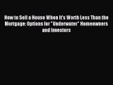 Read How to Sell a House When It's Worth Less Than the Mortgage: Options for Underwater Homeowners