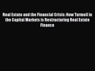 Read Real Estate and the Financial Crisis: How Turmoil in the Capital Markets is Restructuring