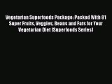 Read Vegetarian Superfoods Package: Packed With 81 Super Fruits Veggies Beans and Fats for