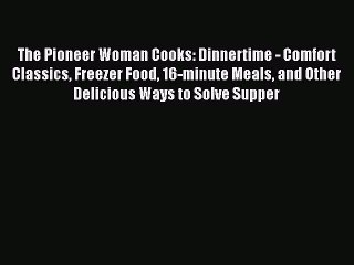 Read The Pioneer Woman Cooks: Dinnertime - Comfort Classics Freezer Food 16-minute Meals and